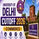 Delhi University Cutoff 2026 for Commerce: Expected CUET Cutoff, College Wise Scores & Admission Analysis